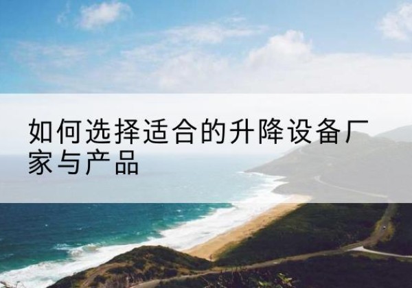 洛宁电动升降平台厂家-如何选择适合的升降设备厂家与产品